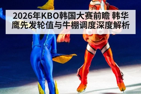 2026年KBO韩国大赛前瞻 韩华鹰先发轮值与牛棚调度深度解析（jiuyouhui）